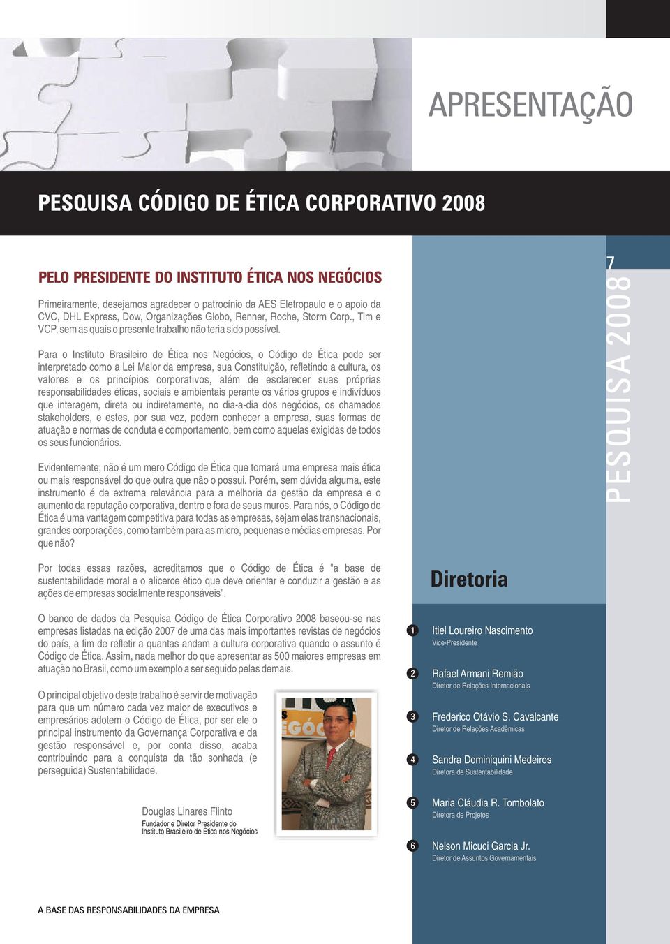 Para o Instituto Brasileiro de Ética nos Negócios, o Código de Ética pode ser interpretado como a Lei Maior da empresa, sua Constituição, refletindo a cultura, os valores e os princípios