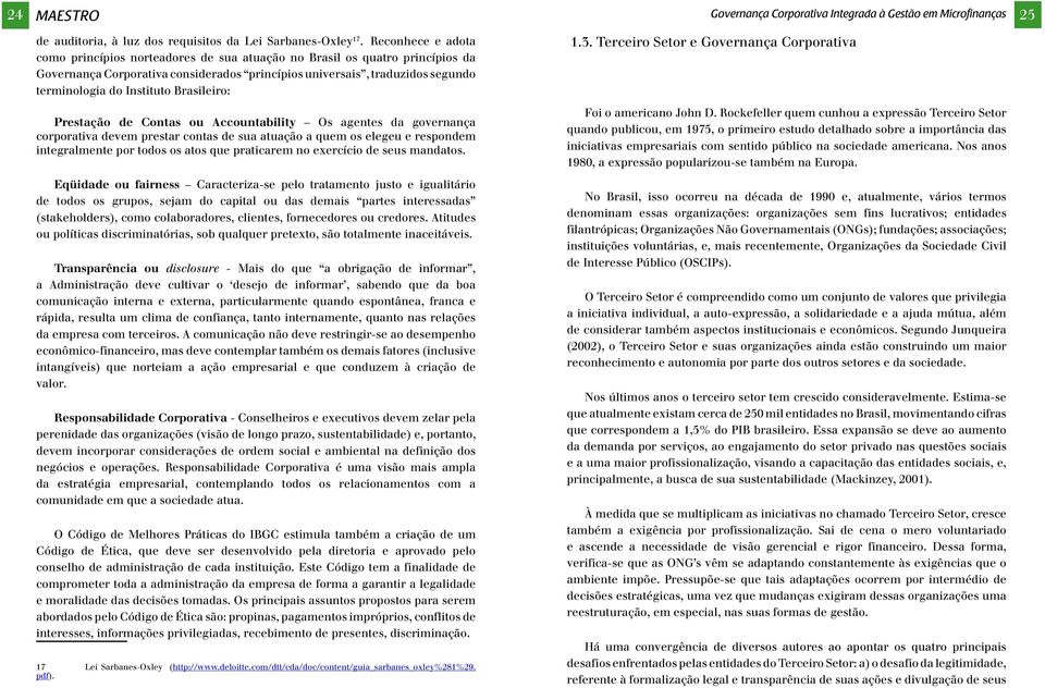 Brasileiro: Prestação de Contas ou Accountability Os agentes da governança corporativa devem prestar contas de sua atuação a quem os elegeu e respondem integralmente por todos os atos que praticarem