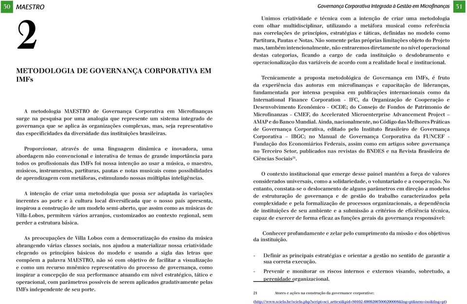 Proporcionar, através de uma linguagem dinâmica e inovadora, uma abordagem não convencional e interativa de temas de grande importância para todos os profissionais das IMFs foi nossa intenção ao usar