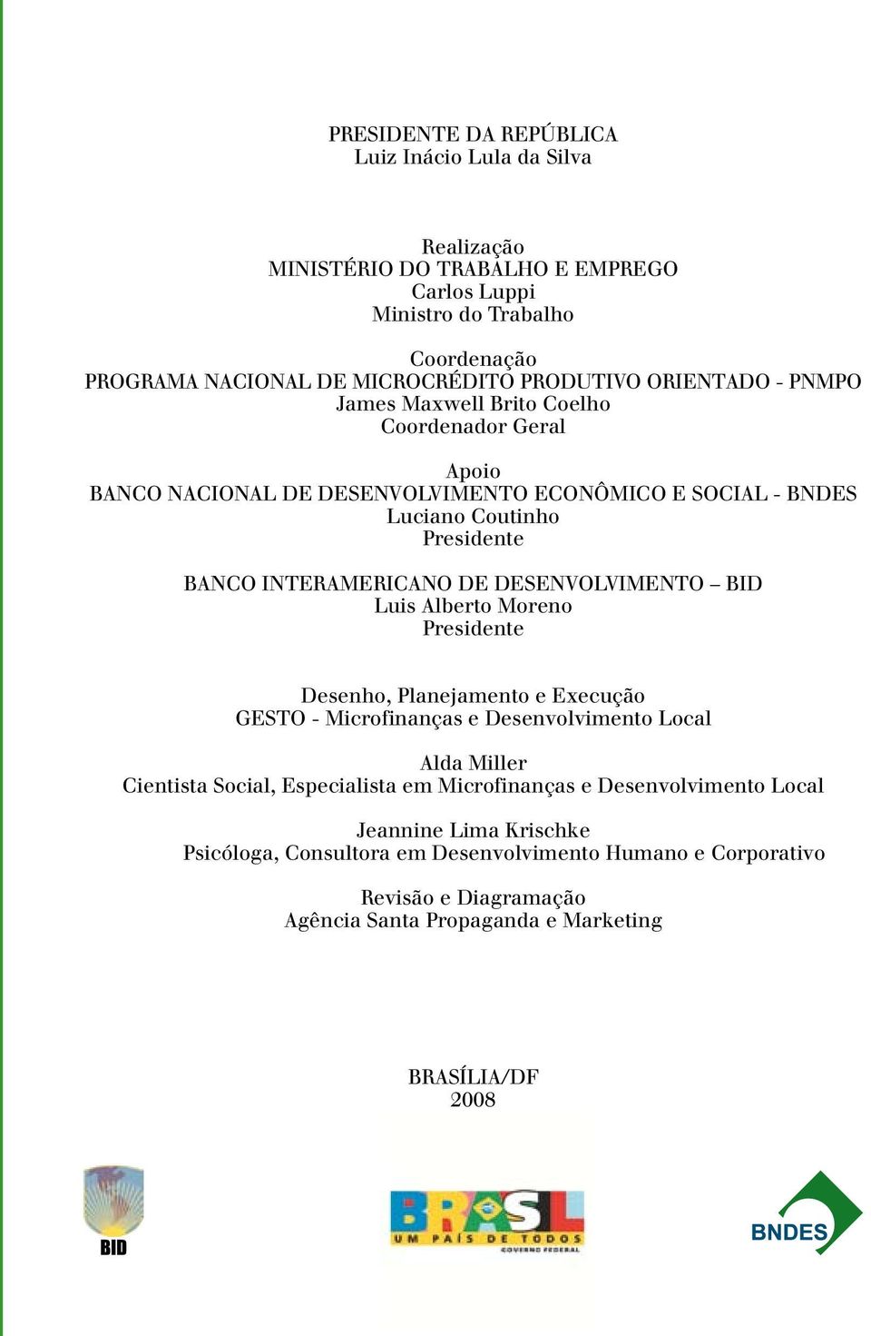 DESENVOLVIMENTO BID Luis Alberto Moreno Presidente Desenho, Planejamento e Execução GESTO - Microfinanças e Desenvolvimento Local Alda Miller Cientista Social, Especialista em