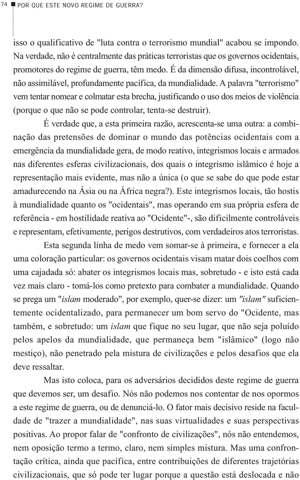 É da dimensão difusa, incontrolável, não assimilável, profundamente pacífica, da mundialidade.