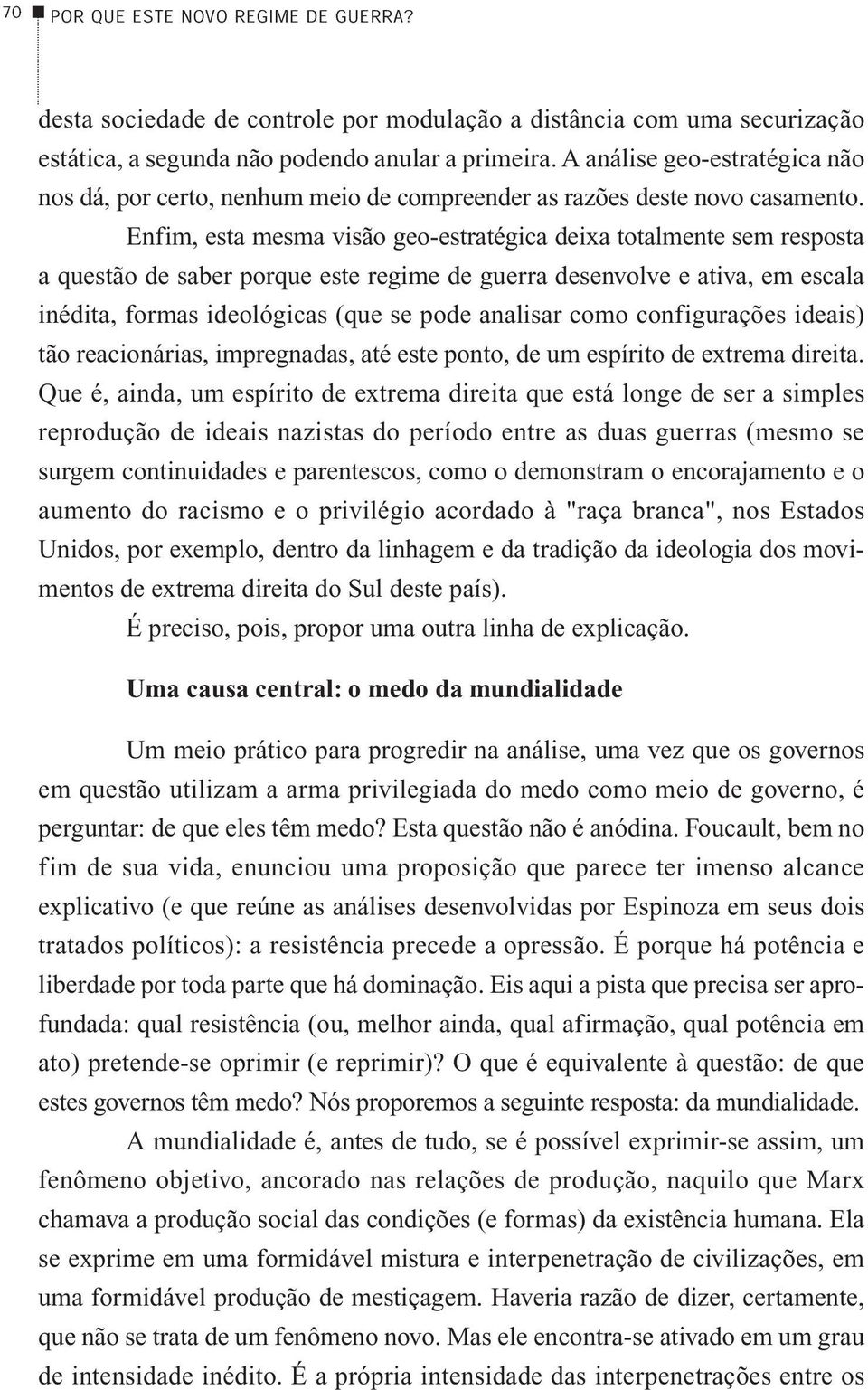 Enfim, esta mesma visão geo-estratégica deixa totalmente sem resposta a questão de saber porque este regime de guerra desenvolve e ativa, em escala inédita, formas ideológicas (que se pode analisar