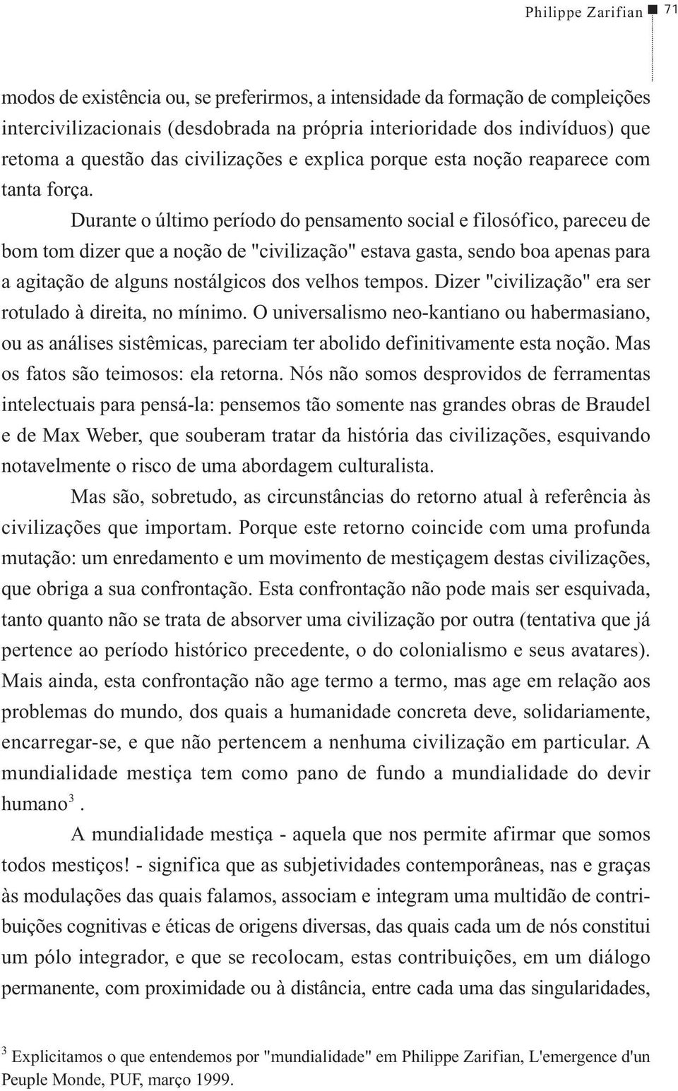 Durante o último período do pensamento social e filosófico, pareceu de bom tom dizer que a noção de "civilização" estava gasta, sendo boa apenas para a agitação de alguns nostálgicos dos velhos