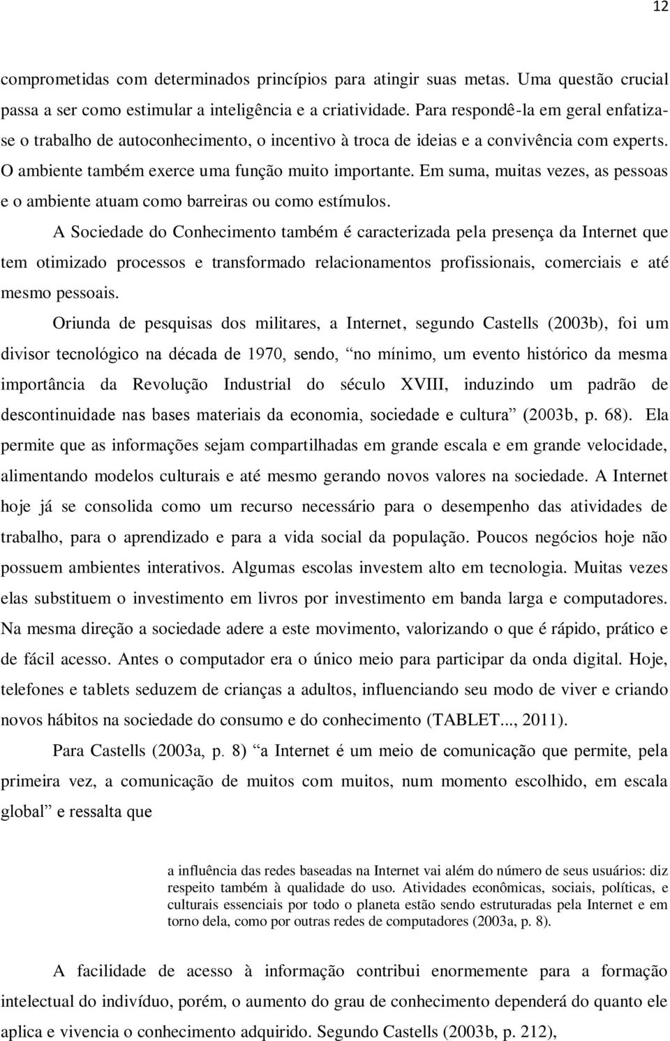 Em suma, muitas vezes, as pessoas e o ambiente atuam como barreiras ou como estímulos.