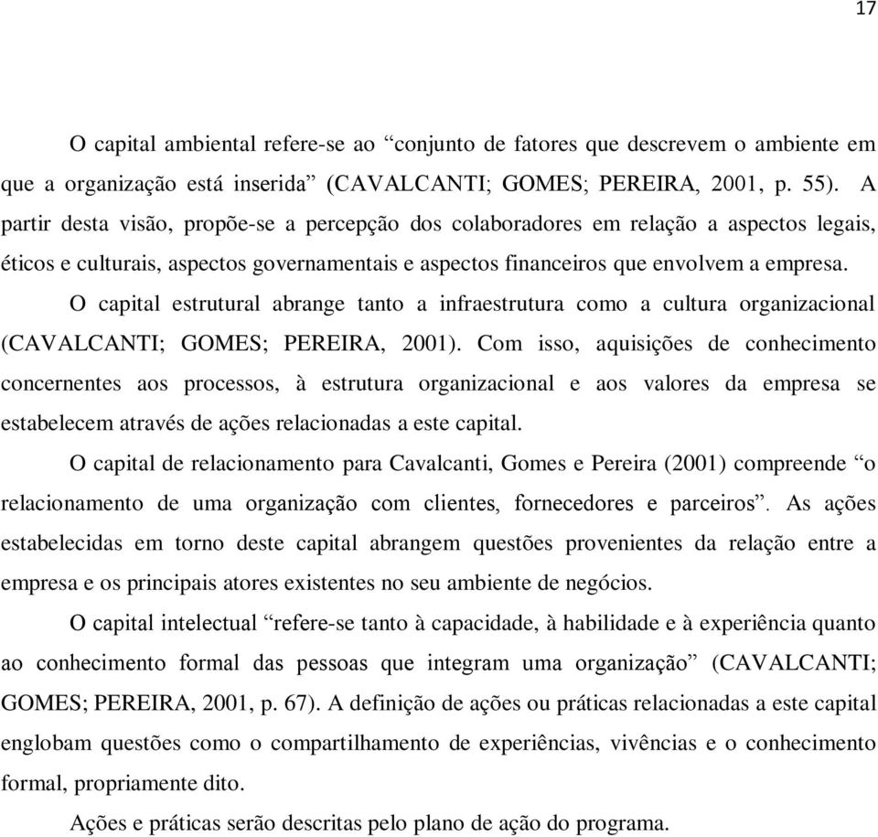 O capital estrutural abrange tanto a infraestrutura como a cultura organizacional (CAVALCANTI; GOMES; PEREIRA, 2001).