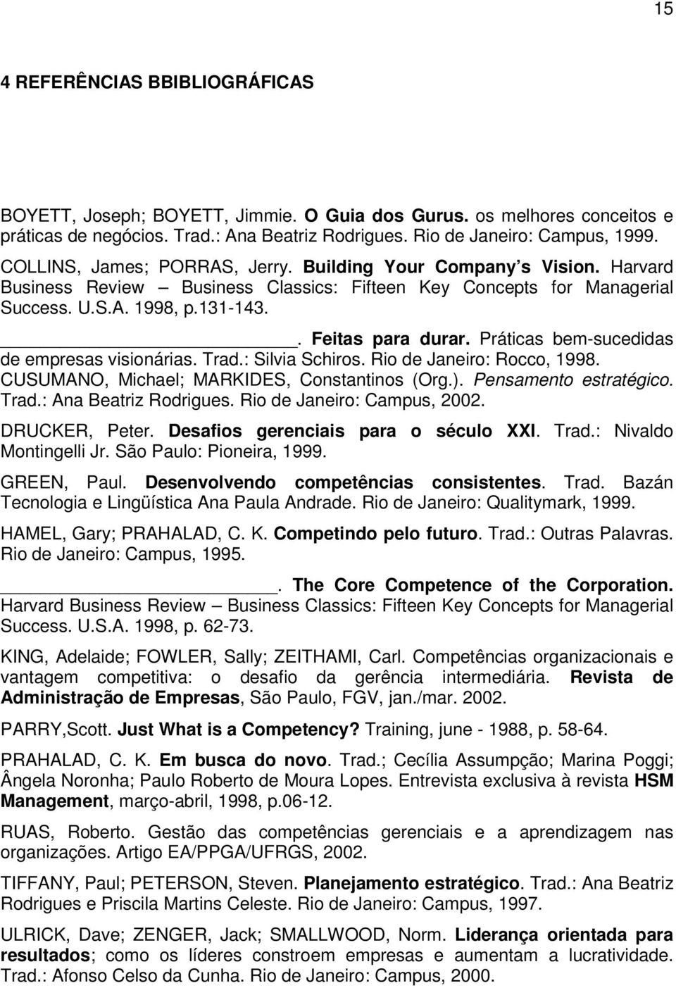 Práticas bem-sucedidas de empresas visionárias. Trad.: Silvia Schiros. Rio de Janeiro: Rocco, 1998. CUSUMANO, Michael; MARKIDES, Constantinos (Org.). Pensamento estratégico. Trad.: Ana Beatriz Rodrigues.