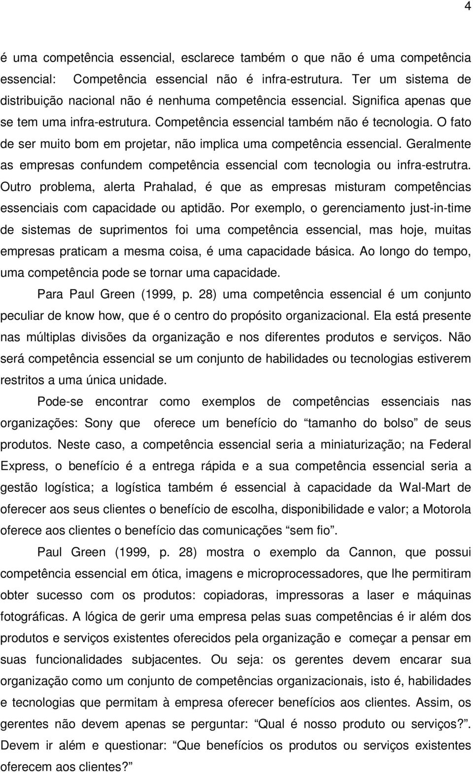 O fato de ser muito bom em projetar, não implica uma competência essencial. Geralmente as empresas confundem competência essencial com tecnologia ou infra-estrutra.