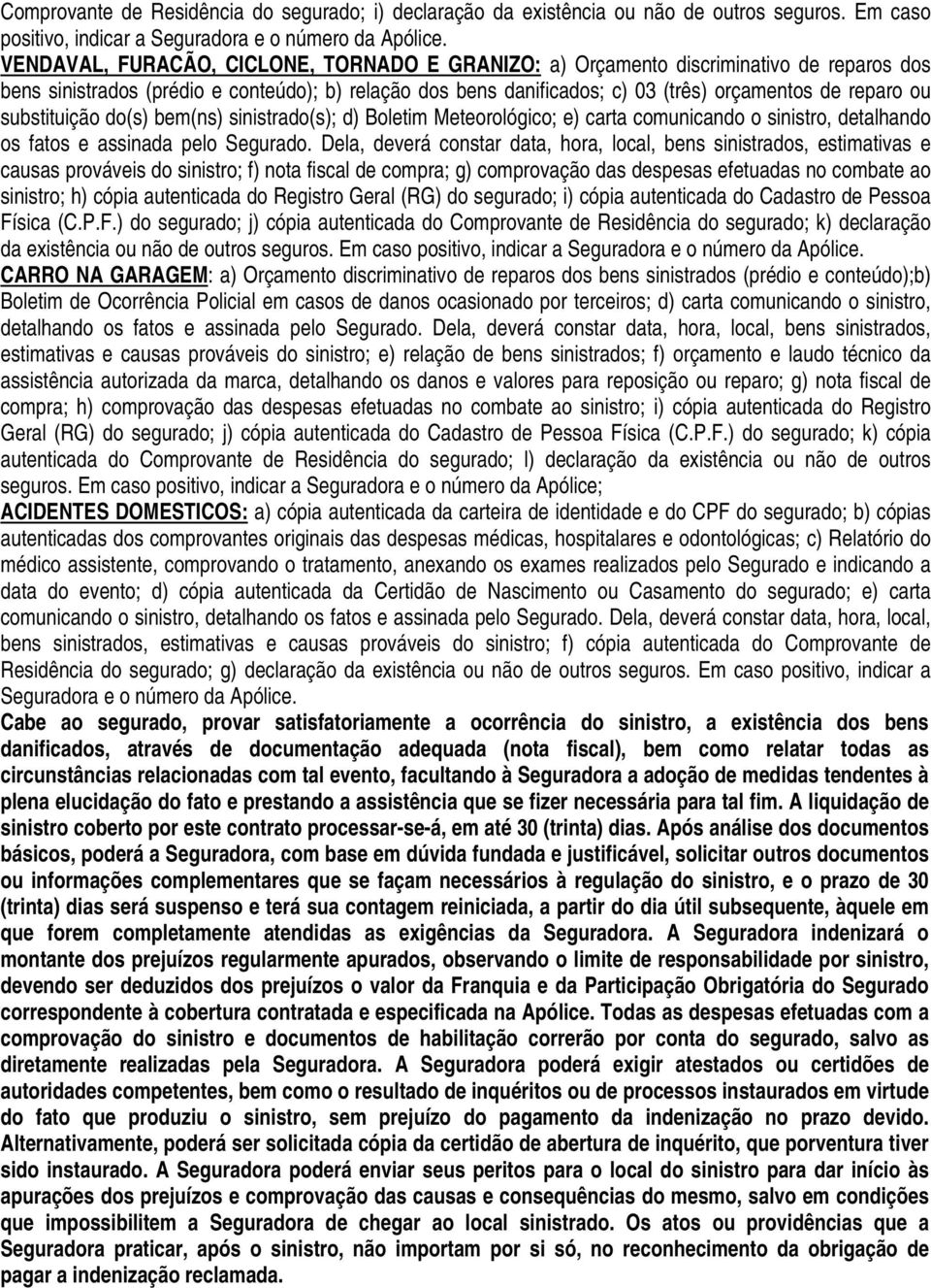 substituição do(s) bem(ns) sinistrado(s); d) Boletim Meteorológico; e) carta comunicando o sinistro, detalhando os fatos e assinada pelo Segurado.