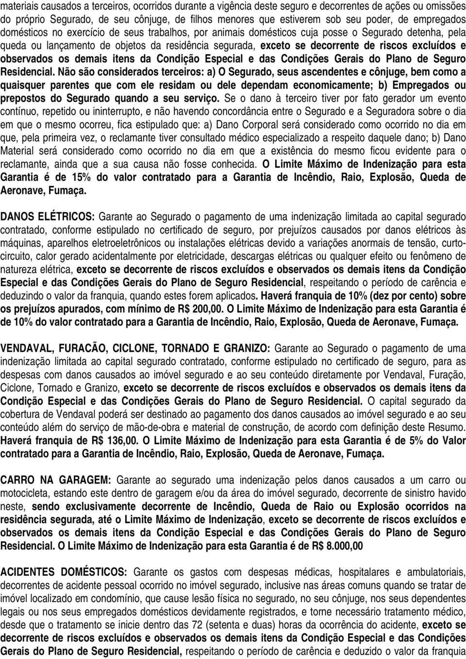 excluídos e observados os demais itens da Condição Especial e das Condições Gerais do Plano de Seguro Residencial.