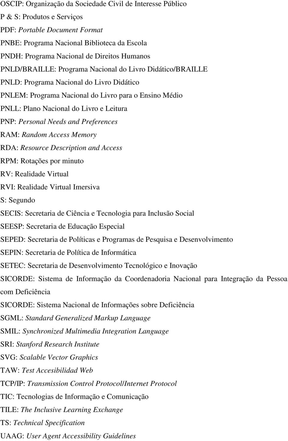 Leitura PNP: Personal Needs and Preferences RAM: Random Access Memory RDA: Resource Description and Access RPM: Rotações por minuto RV: Realidade Virtual RVI: Realidade Virtual Imersiva S: Segundo