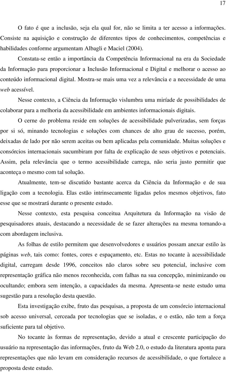 Constata-se então a importância da Competência Informacional na era da Sociedade da Informação para proporcionar a Inclusão Informacional e Digital e melhorar o acesso ao conteúdo informacional