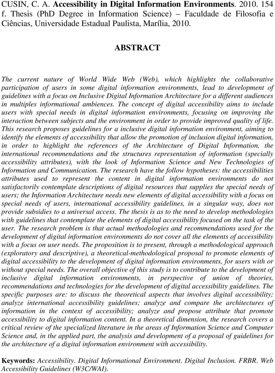 ABSTRACT The current nature of World Wide Web (Web), which highlights the collaborative participation of users in some digital information environments, lead to development of guidelines with a focus
