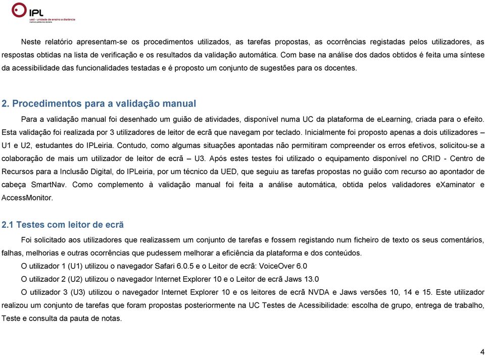 Procedimentos para a validação manual Para a validação manual foi desenhado um guião de atividades, disponível numa UC da plataforma de elearning, criada para o efeito.