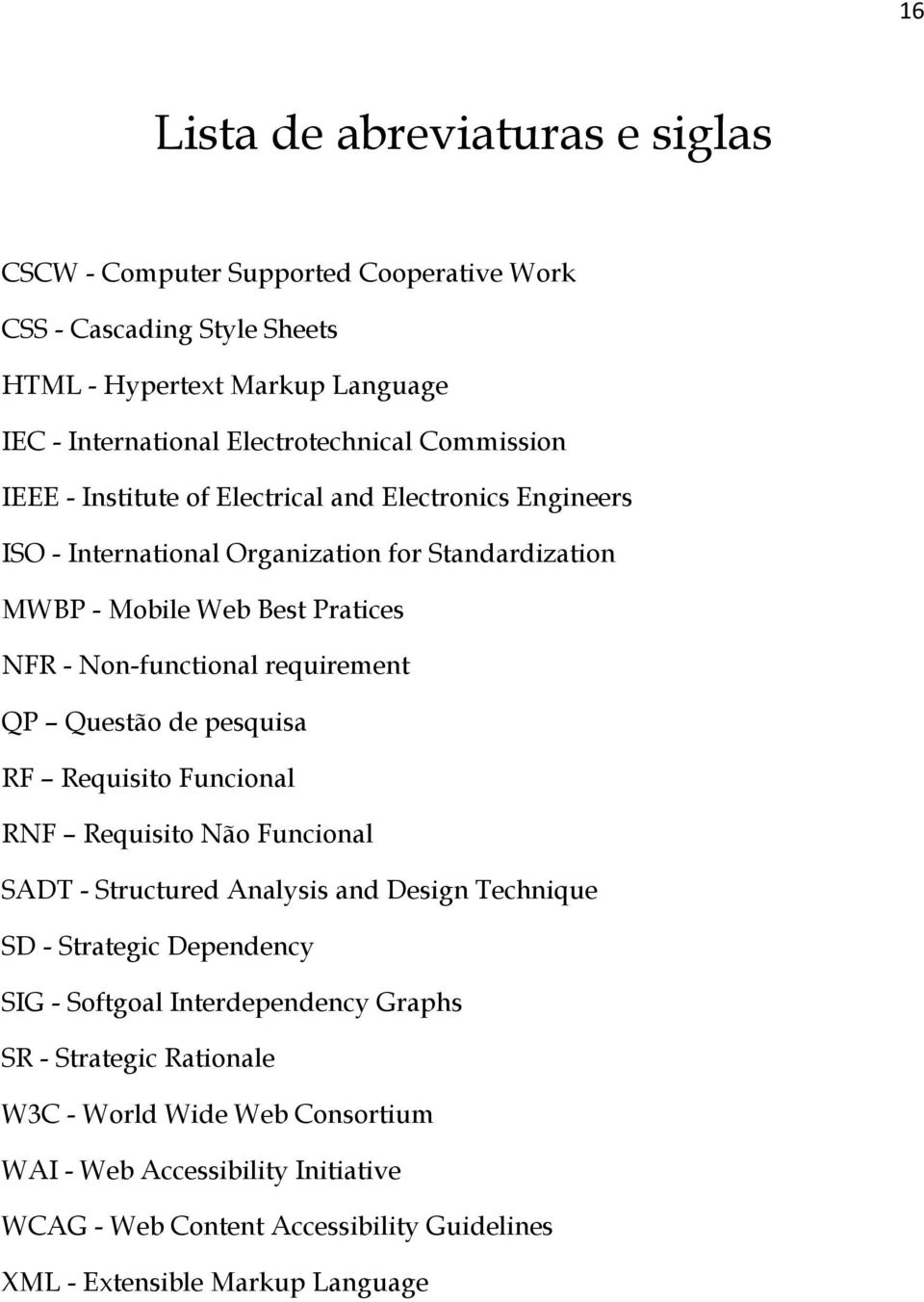 requirement QP Questão de pesquisa RF Requisito Funcional RNF Requisito Não Funcional SADT - Structured Analysis and Design Technique SD - Strategic Dependency SIG - Softgoal