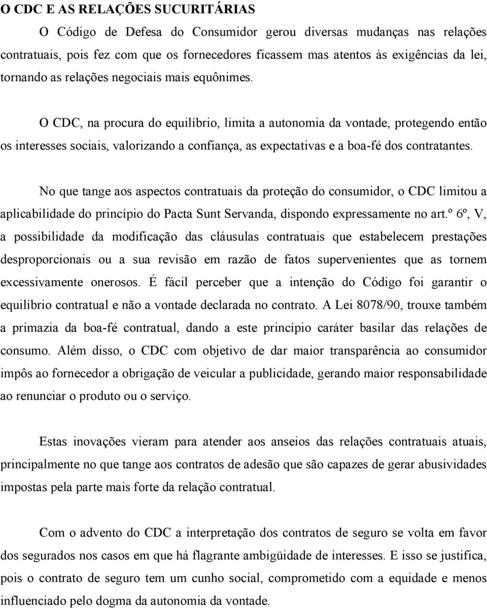 O CDC, na procura do equilíbrio, limita a autonomia da vontade, protegendo então os interesses sociais, valorizando a confiança, as expectativas e a boa-fé dos contratantes.