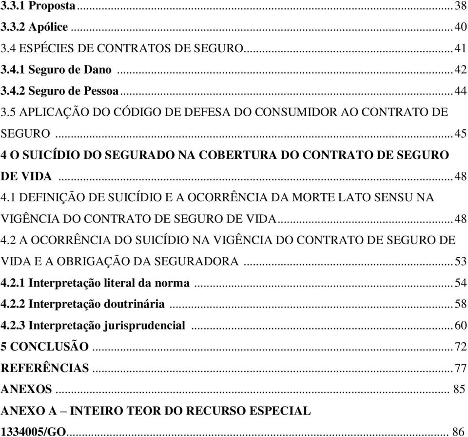 1 DEFINIÇÃO DE SUICÍDIO E A OCORRÊNCIA DA MORTE LATO SENSU NA VIGÊNCIA DO CONTRATO DE SEGURO DE VIDA... 48 4.