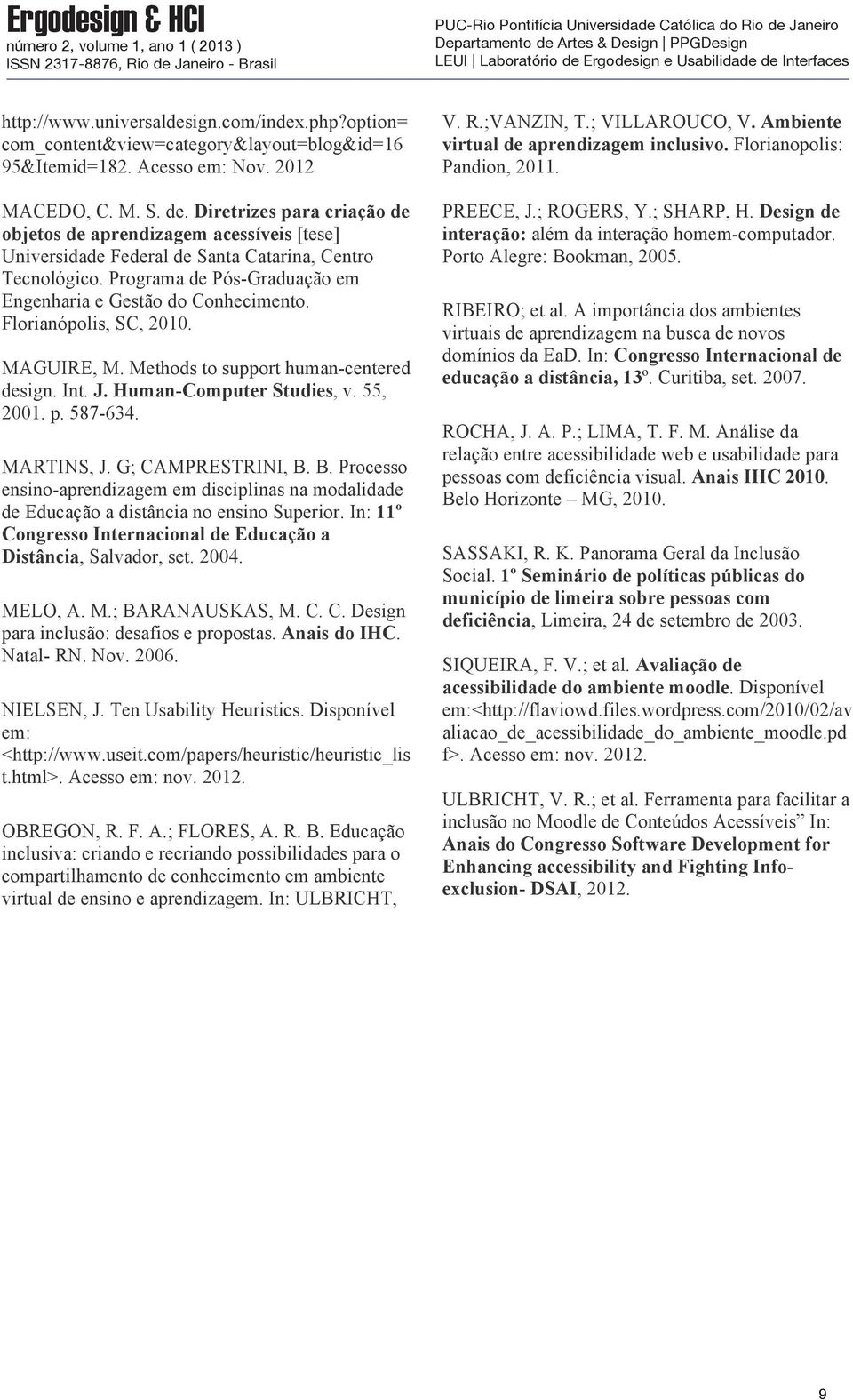 Florianópolis, SC, 2010. MAGUIRE, M. Methods to support human-centered design. Int. J. Human-Computer Studies, v. 55, 2001. p. 587-634. MARTINS, J. G; CAMPRESTRINI, B.