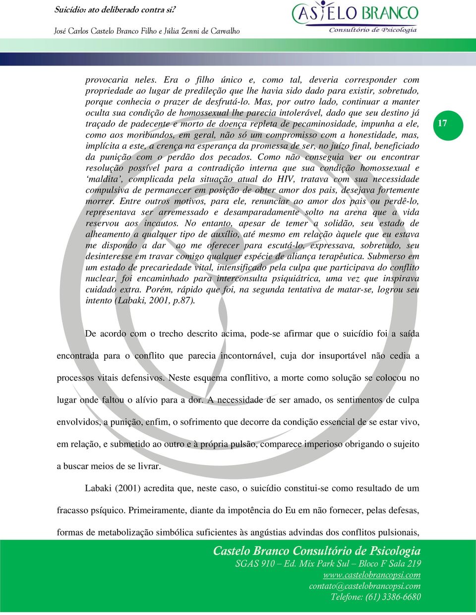 ele, como aos moribundos, em geral, não só um compromisso com a honestidade, mas, implícita a este, a crença na esperança da promessa de ser, no juízo final, beneficiado da punição com o perdão dos