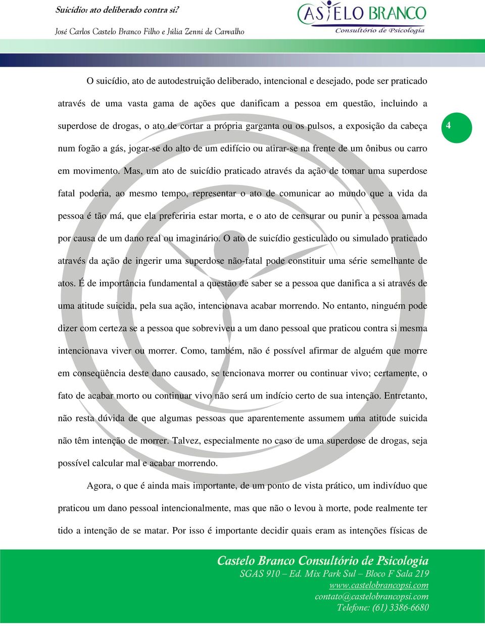 Mas, um ato de suicídio praticado através da ação de tomar uma superdose fatal poderia, ao mesmo tempo, representar o ato de comunicar ao mundo que a vida da pessoa é tão má, que ela preferiria estar