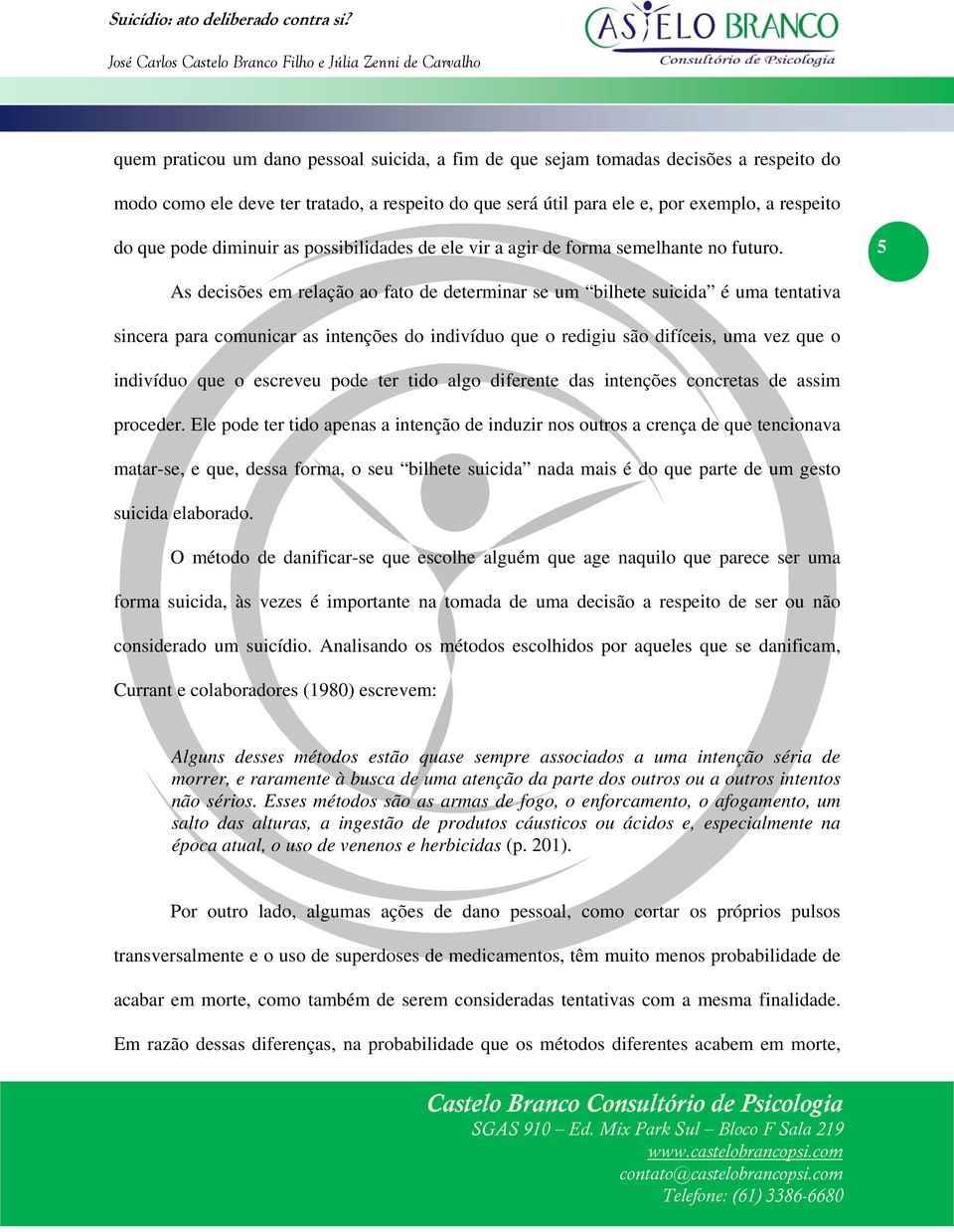 5 As decisões em relação ao fato de determinar se um bilhete suicida é uma tentativa sincera para comunicar as intenções do indivíduo que o redigiu são difíceis, uma vez que o indivíduo que o