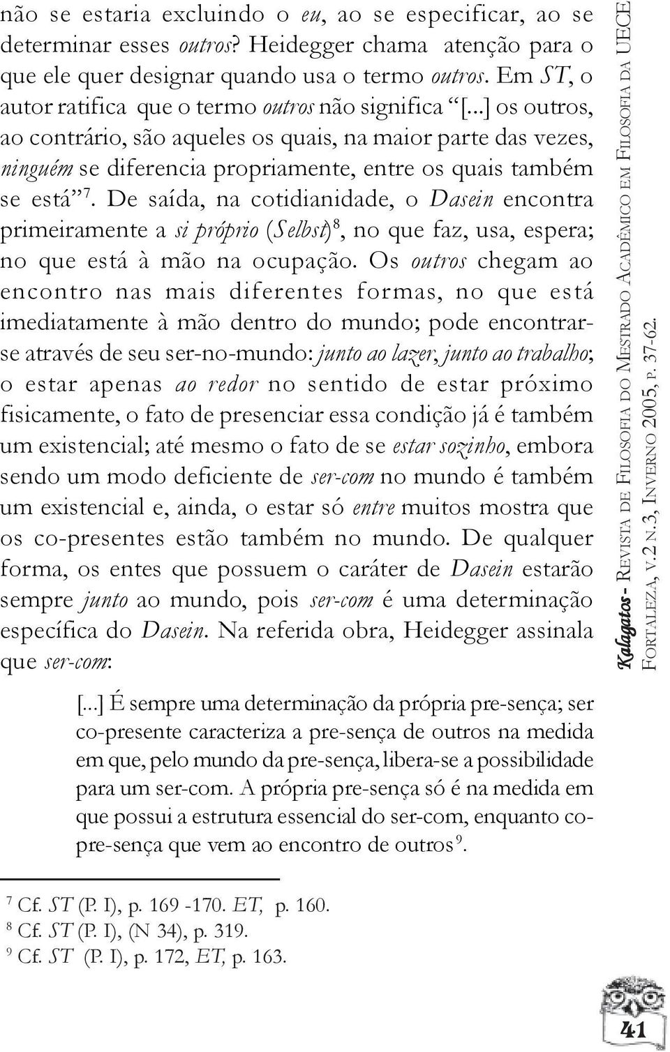 ..] os outros, ao contrário, são aqueles os quais, na maior parte das vezes, ninguém se diferencia propriamente, entre os quais também se está 7.