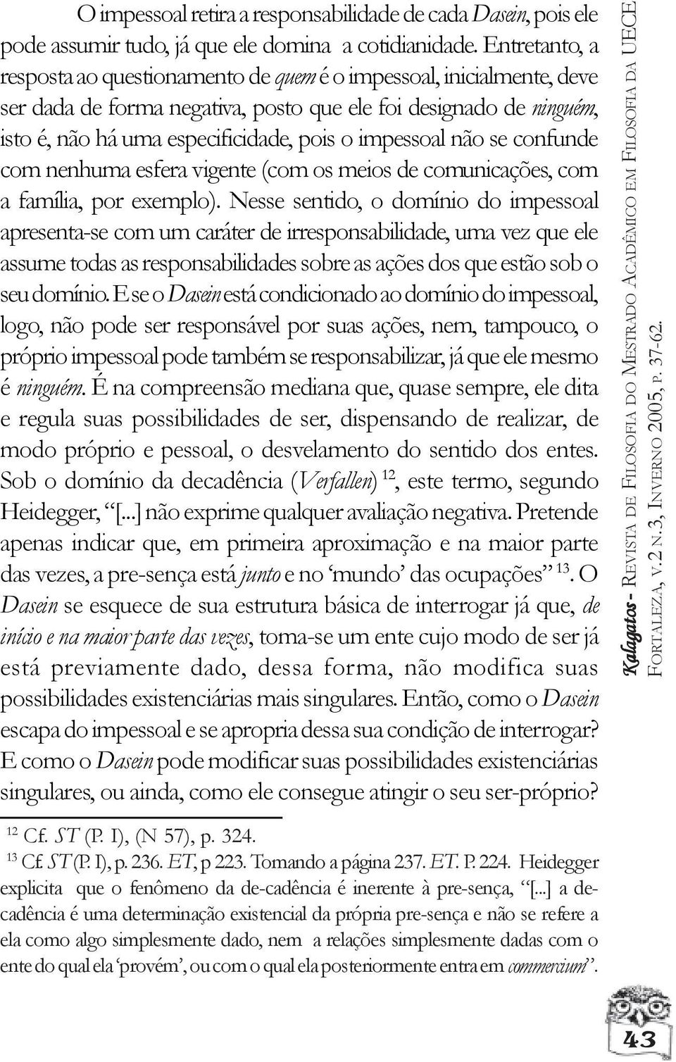 impessoal não se confunde com nenhuma esfera vigente (com os meios de comunicações, com a família, por exemplo).