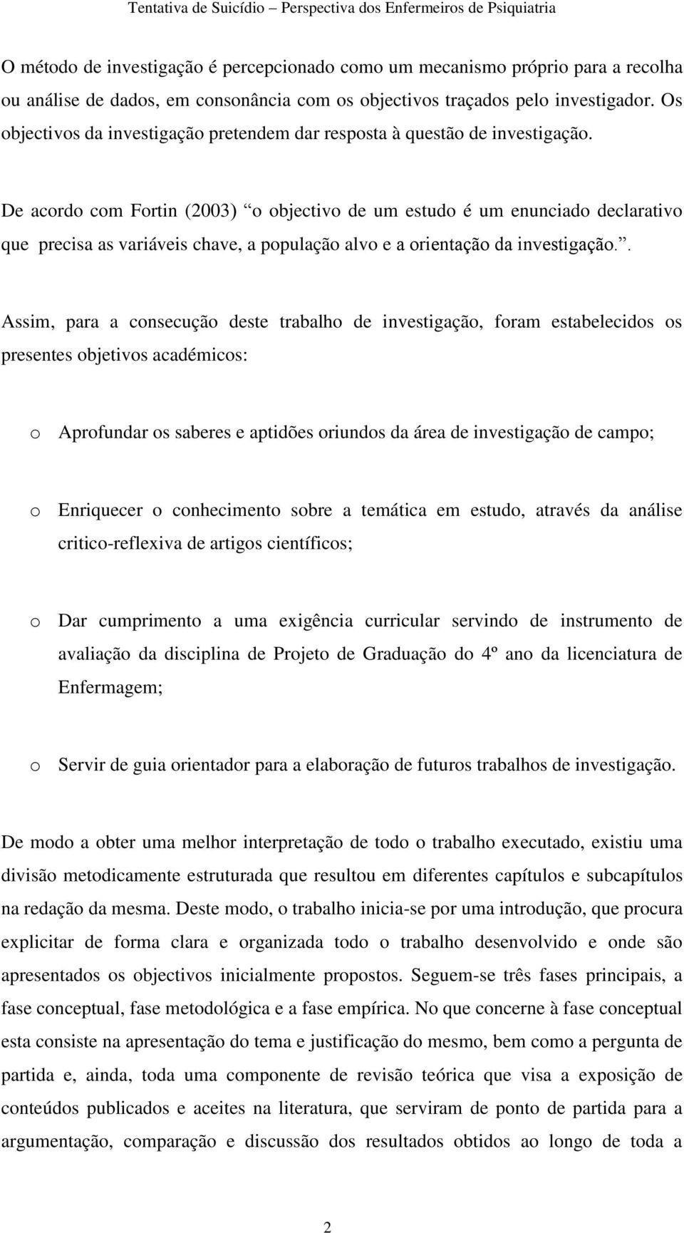 De acordo com Fortin (2003) o objectivo de um estudo é um enunciado declarativo que precisa as variáveis chave, a população alvo e a orientação da investigação.