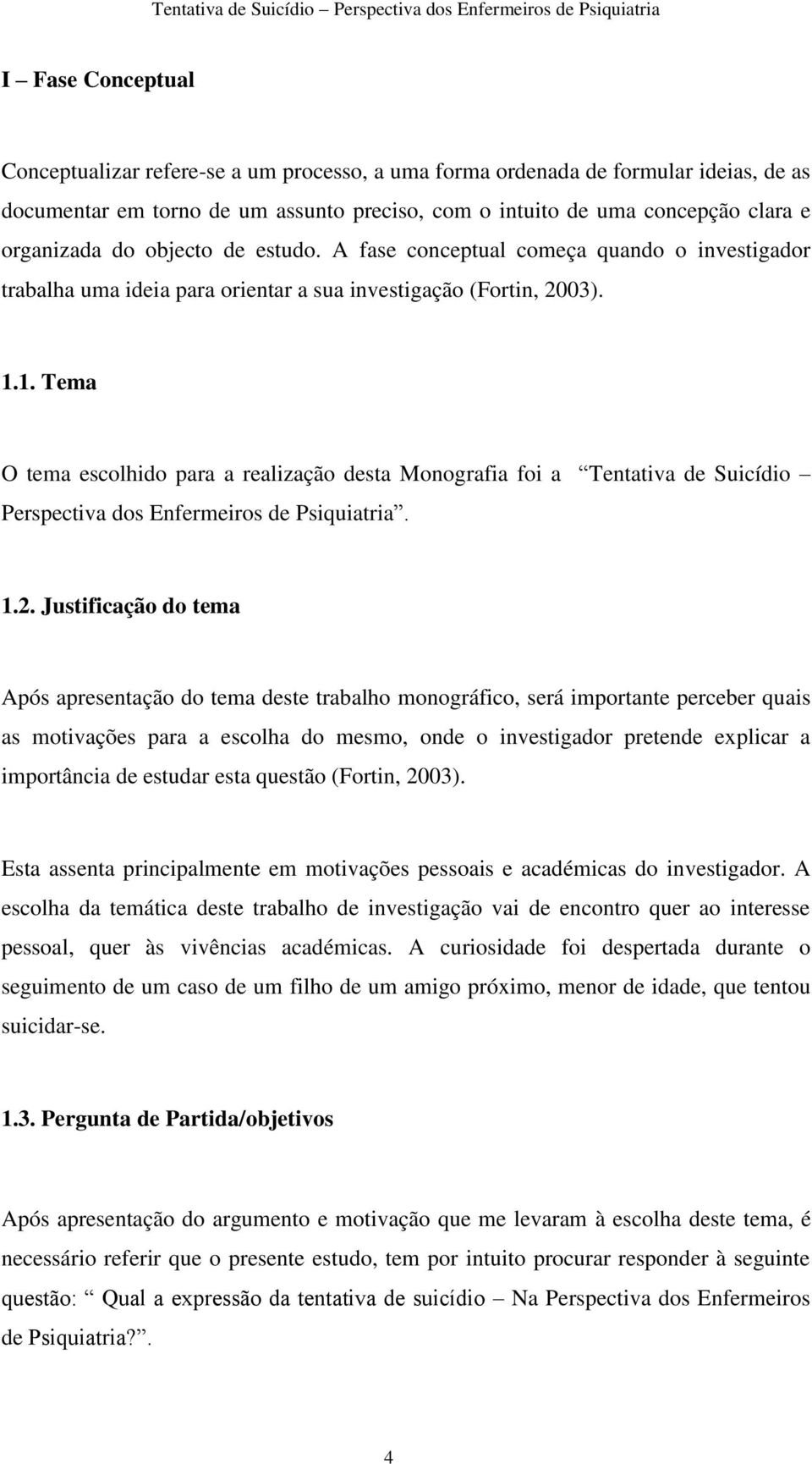 1. Tema O tema escolhido para a realização desta Monografia foi a Tentativa de Suicídio Perspectiva dos Enfermeiros de Psiquiatria. 1.2.