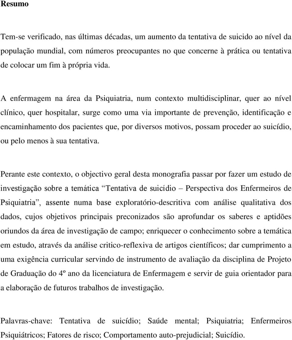 A enfermagem na área da Psiquiatria, num contexto multidisciplinar, quer ao nível clínico, quer hospitalar, surge como uma via importante de prevenção, identificação e encaminhamento dos pacientes