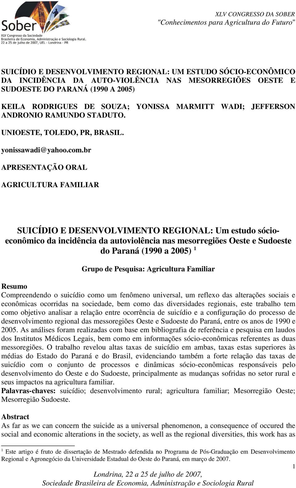 br APRESENTAÇÃO ORAL AGRICULTURA FAMILIAR SUICÍDIO E DESENVOLVIMENTO REGIONAL: Um estudo sócioeconômico da incidência da autoviolência nas mesorregiões Oeste e Sudoeste do Paraná (1990 a 2005) 1