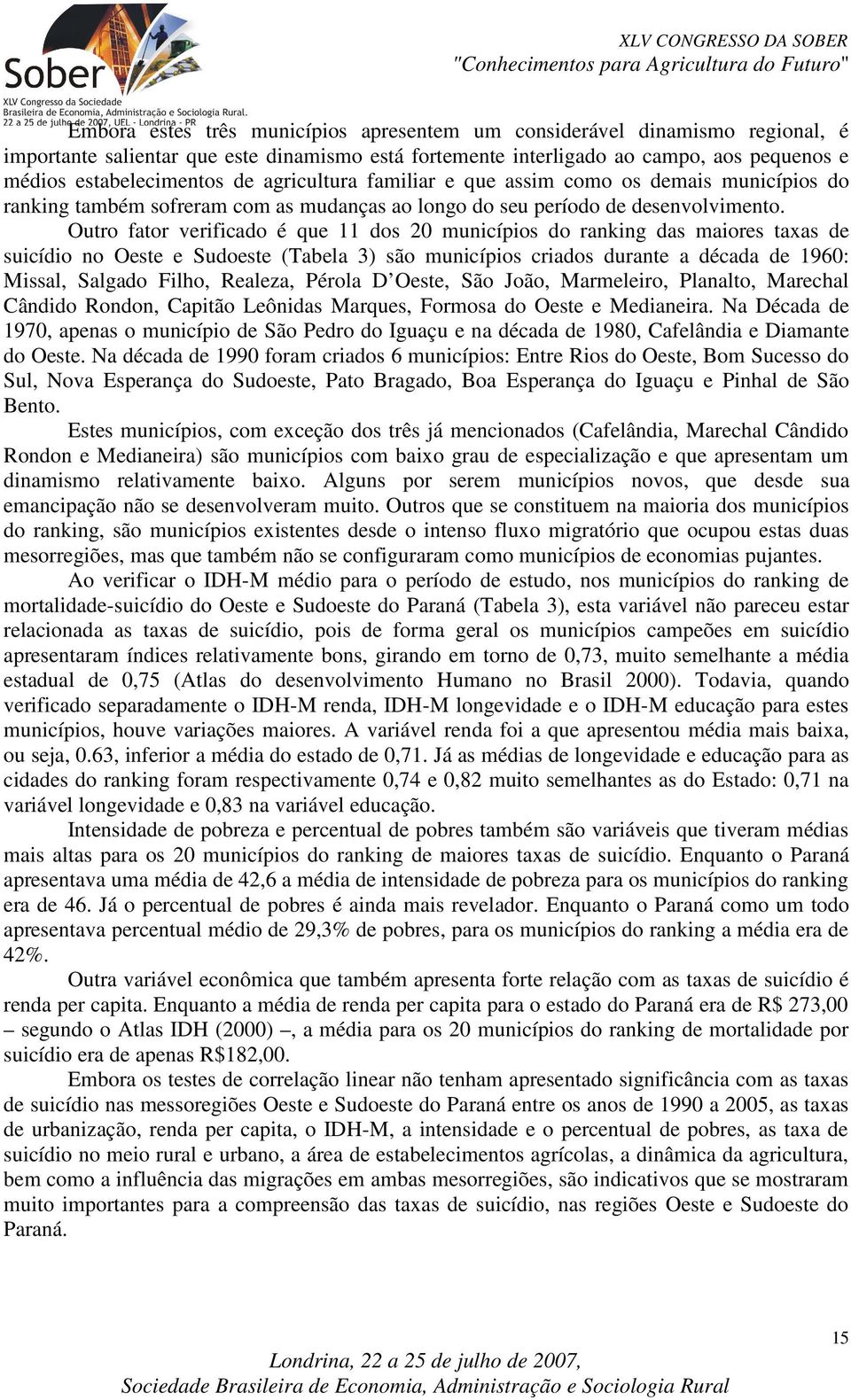 Outro fator verificado é que 11 dos 20 municípios do ranking das maiores taxas de suicídio no Oeste e Sudoeste (Tabela 3) são municípios criados durante a década de 1960: Missal, Salgado Filho,