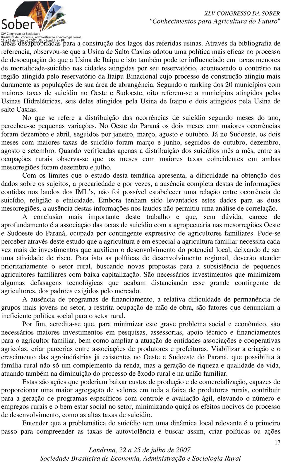 em taxas menores de mortalidade-suicídio nas cidades atingidas por seu reservatório, acontecendo o contrário na região atingida pelo reservatório da Itaipu Binacional cujo processo de construção