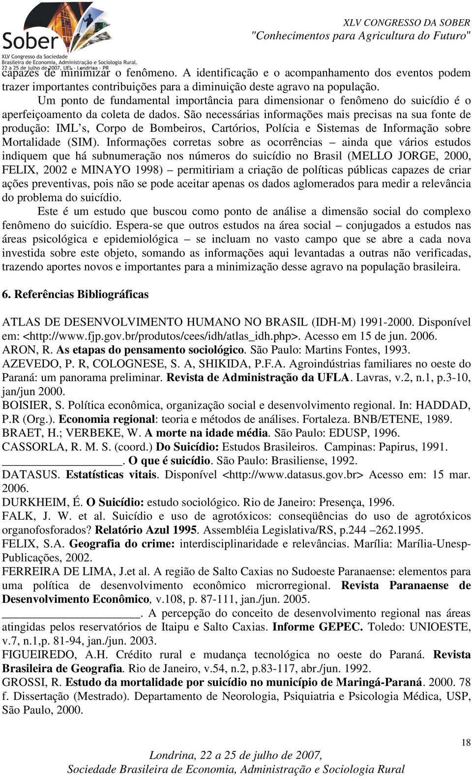 São necessárias informações mais precisas na sua fonte de produção: IML s, Corpo de Bombeiros, Cartórios, Polícia e Sistemas de Informação sobre Mortalidade (SIM).