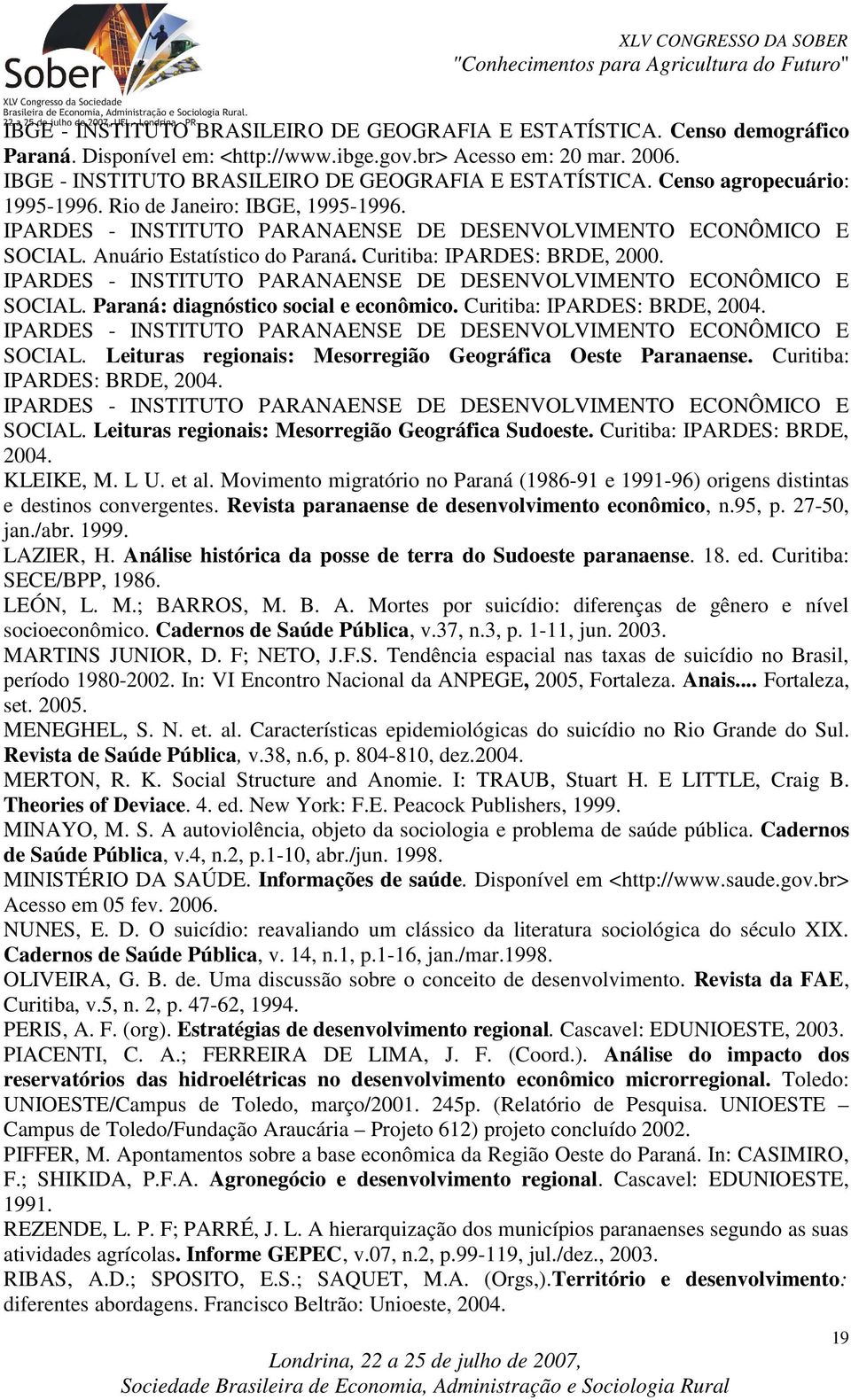 Anuário Estatístico do Paraná. Curitiba: IPARDES: BRDE, 2000. IPARDES - INSTITUTO PARANAENSE DE DESENVOLVIMENTO ECONÔMICO E SOCIAL. Paraná: diagnóstico social e econômico.