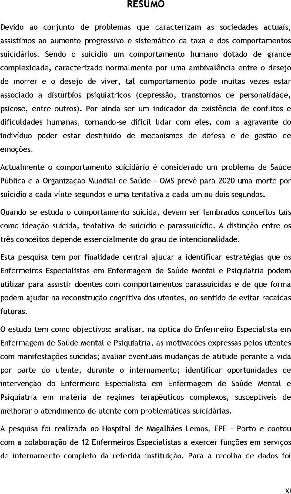 vezes estar associado a distúrbios psiquiátricos (depressão, transtornos de personalidade, psicose, entre outros).