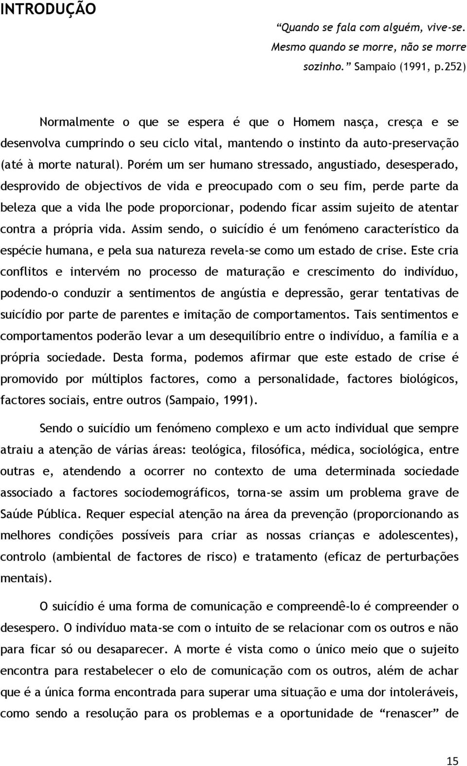 Porém um ser humano stressado, angustiado, desesperado, desprovido de objectivos de vida e preocupado com o seu fim, perde parte da beleza que a vida lhe pode proporcionar, podendo ficar assim