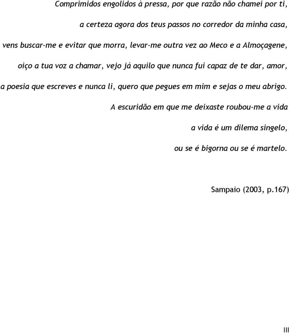 nunca fui capaz de te dar, amor, a poesia que escreves e nunca li, quero que pegues em mim e sejas o meu abrigo.