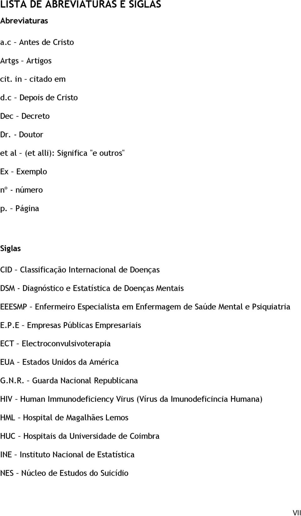 Página Siglas CID Classificação Internacional de Doenças DSM - Diagnóstico e Estatística de Doenças Mentais EEESMP Enfermeiro Especialista em Enfermagem de Saúde Mental e Psiquiatria