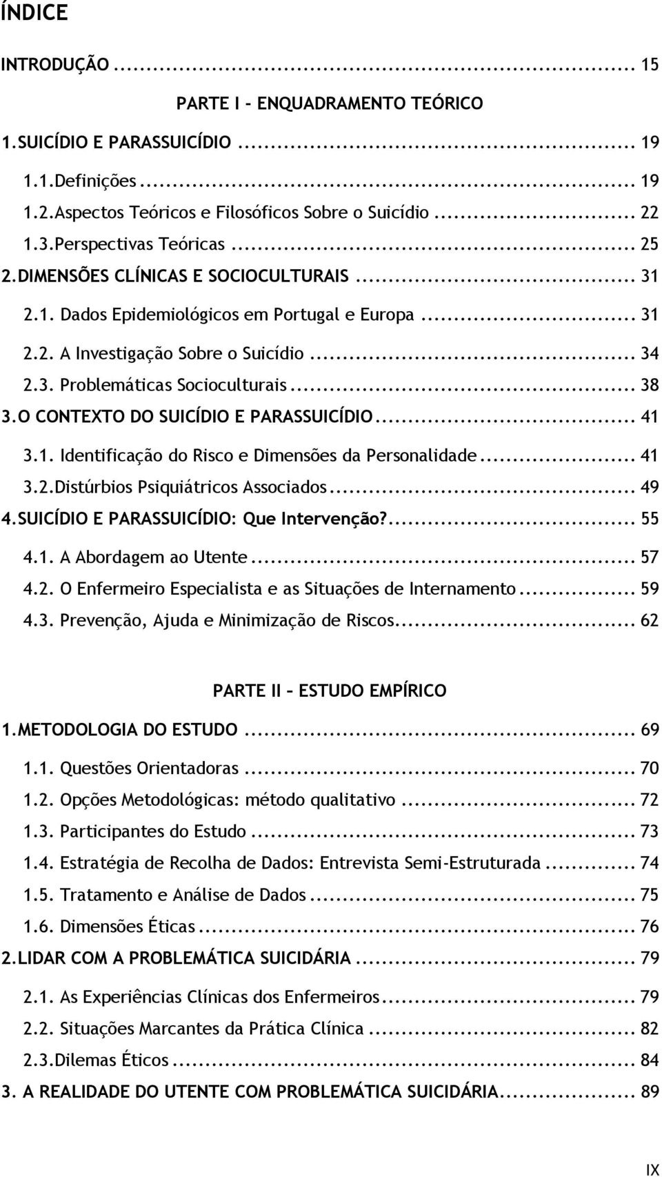 O CONTEXTO DO SUICÍDIO E PARASSUICÍDIO... 41 3.1. Identificação do Risco e Dimensões da Personalidade... 41 3.2.Distúrbios Psiquiátricos Associados... 49 4.SUICÍDIO E PARASSUICÍDIO: Que Intervenção?