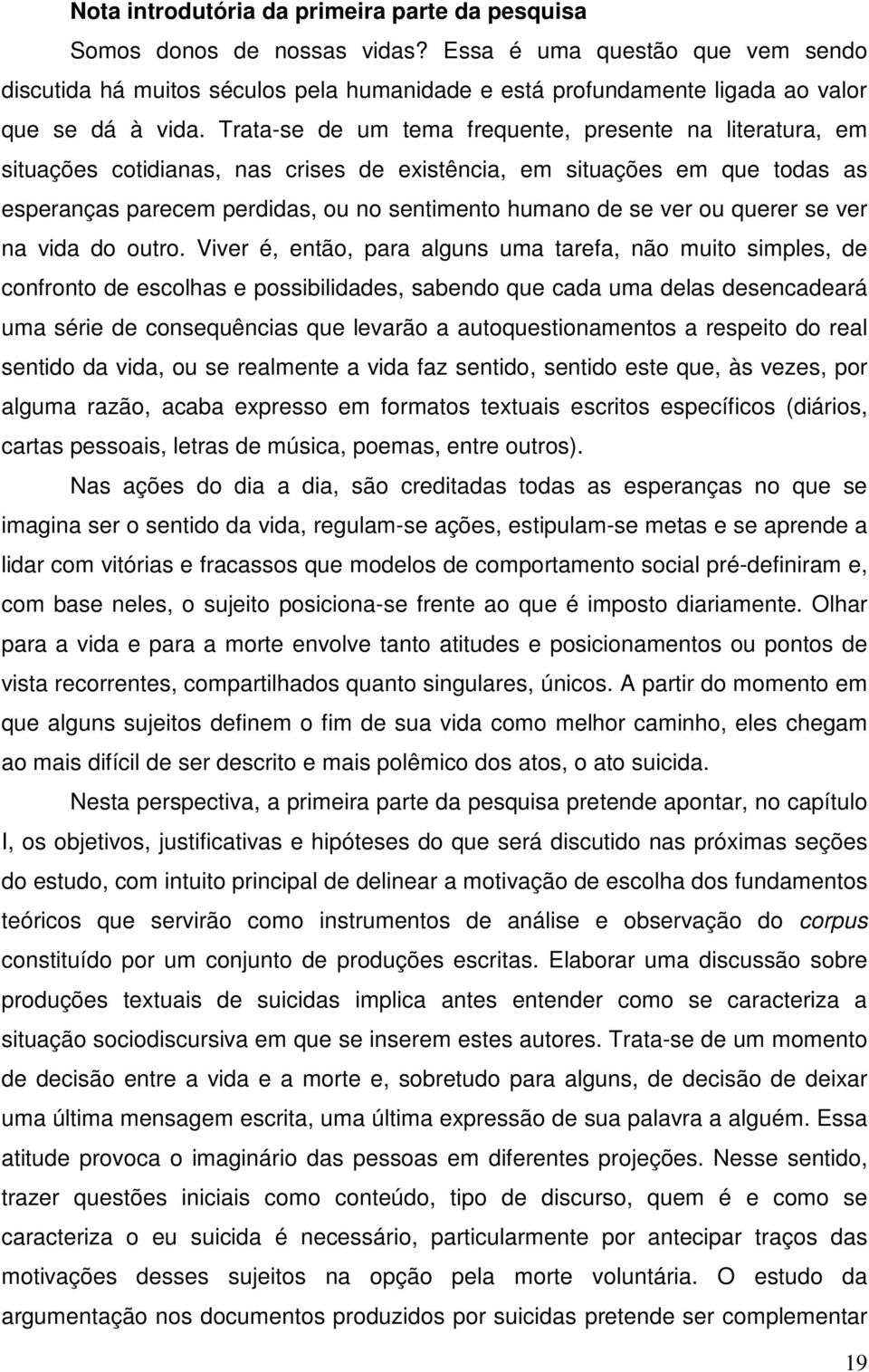 Trata-se de um tema frequente, presente na literatura, em situações cotidianas, nas crises de existência, em situações em que todas as esperanças parecem perdidas, ou no sentimento humano de se ver