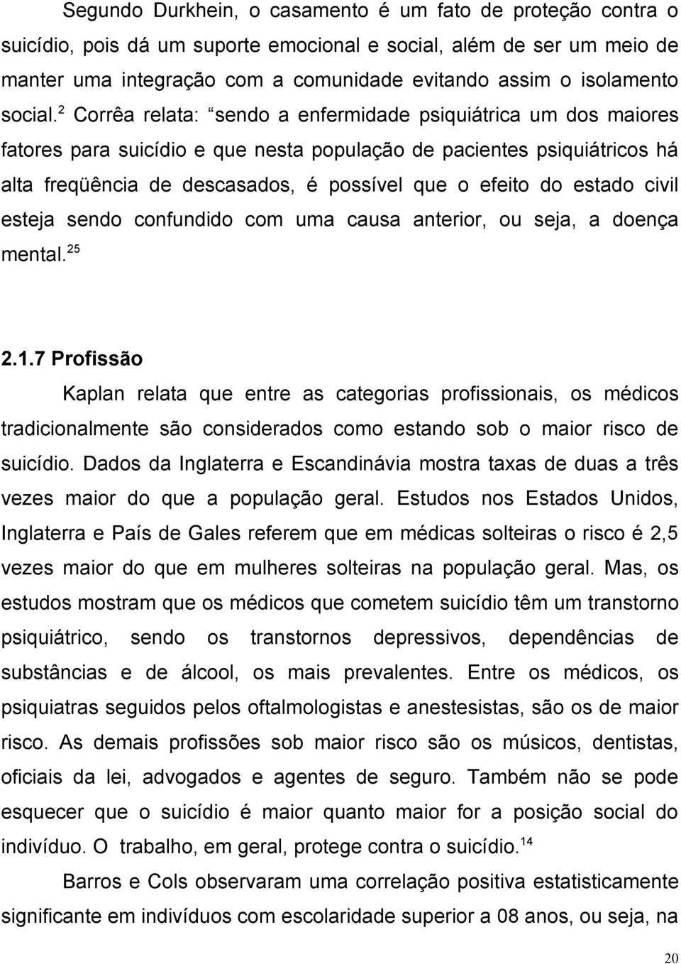 2 Corrêa relata: sendo a enfermidade psiquiátrica um dos maiores fatores para suicídio e que nesta população de pacientes psiquiátricos há alta freqüência de descasados, é possível que o efeito do