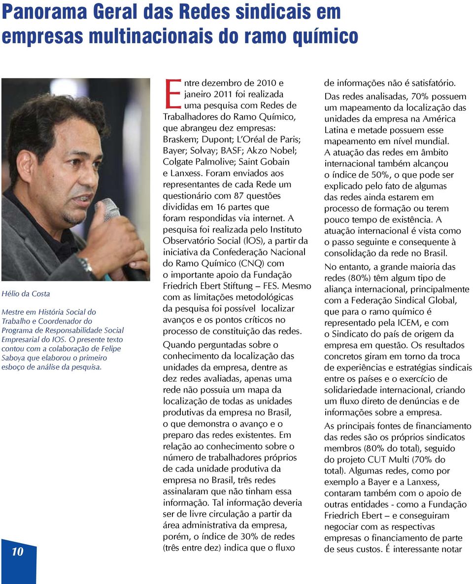 10 Entre dezembro de 2010 e janeiro 2011 foi realizada uma pesquisa com Redes de Trabalhadores do Ramo Químico, que abrangeu dez empresas: Braskem; Dupont; L Oréal de Paris; Bayer; Solvay; BASF; Akzo