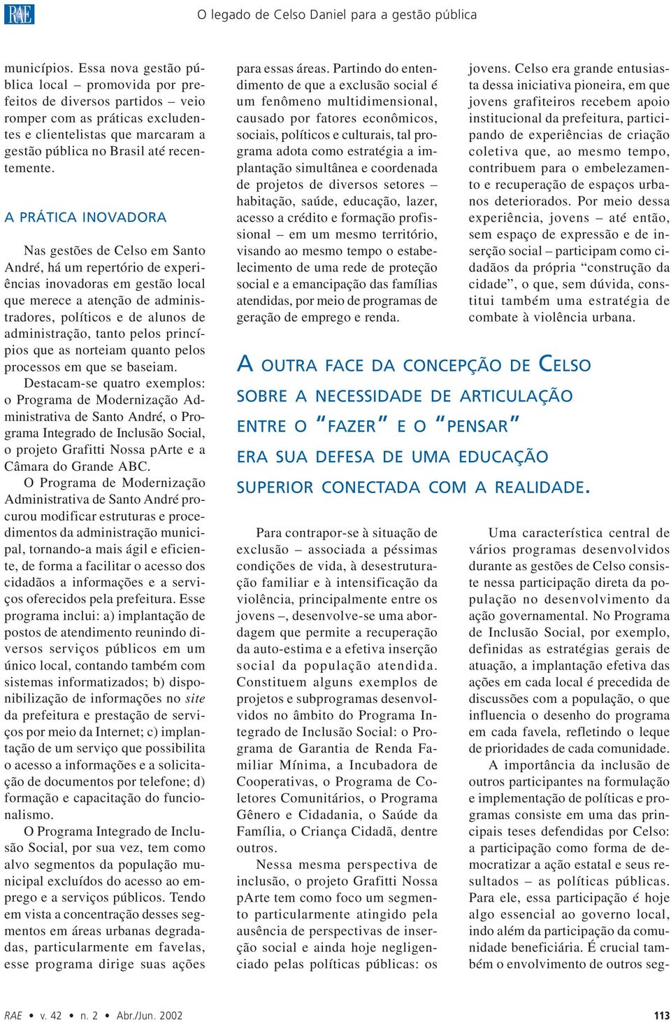 A PRÁTICA INOVADORA Nas gestões de Celso em Santo André, há um repertório de experiências inovadoras em gestão local que merece a atenção de administradores, políticos e de alunos de administração,