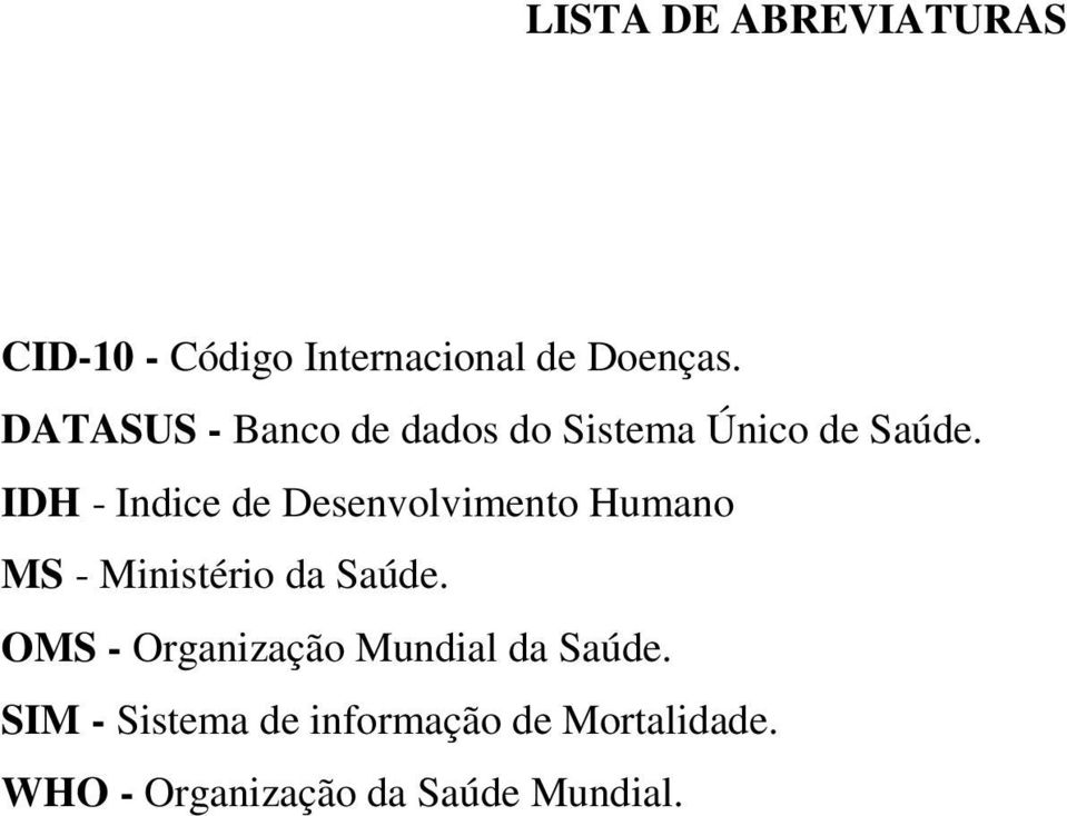 IDH - Indice de Desenvolvimento Humano MS - Ministério da Saúde.