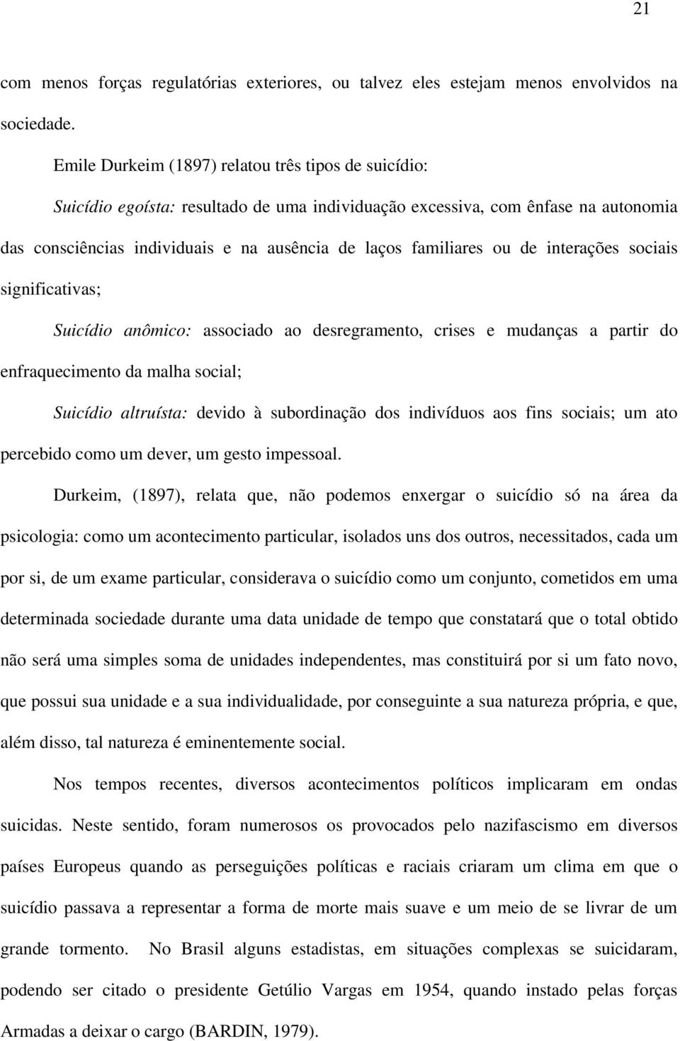 ou de interações sociais significativas; Suicídio anômico: associado ao desregramento, crises e mudanças a partir do enfraquecimento da malha social; Suicídio altruísta: devido à subordinação dos