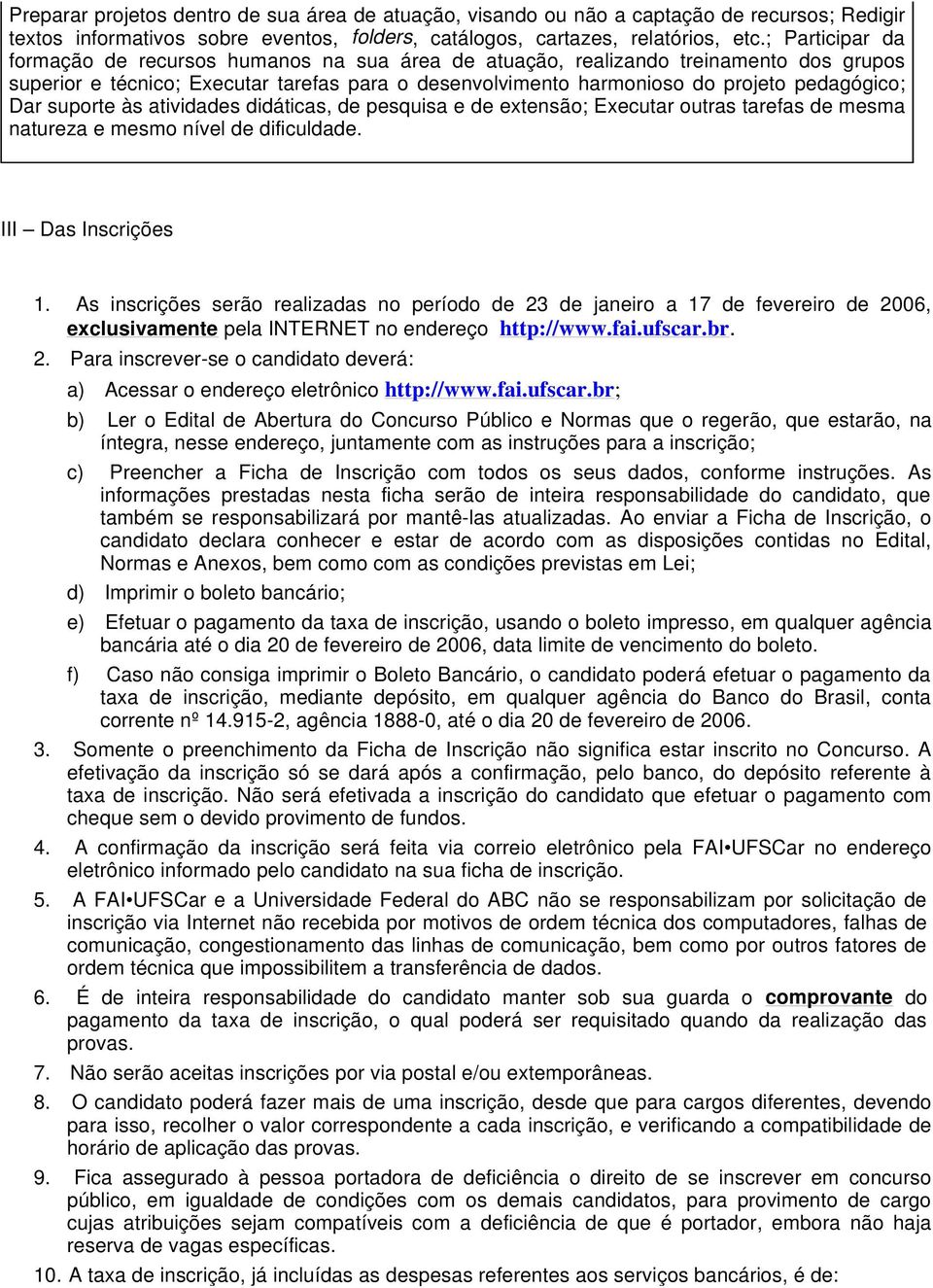 Dar suporte às atividades didáticas, de pesquisa e de extensão; Executar outras tarefas de mesma natureza e mesmo nível de dificuldade. III Das Inscrições 1.