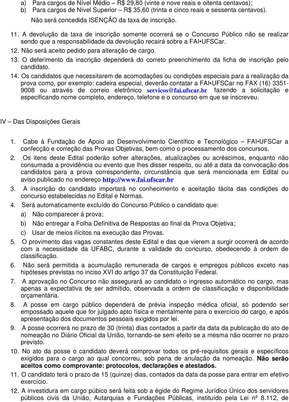 A devolução da taxa de inscrição somente ocorrerá se o Concurso Público não se realizar sendo que a responsabilidade da devolução recairá sobre a FAI UFSCar. 12.