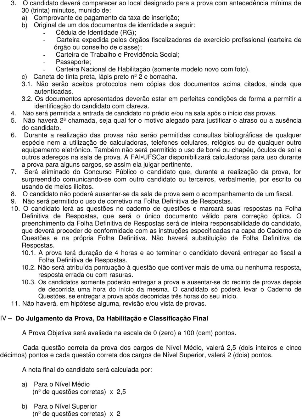 Trabalho e Previdência Social; - Passaporte; - Carteira Nacional de Habilitação (somente modelo novo com foto). c) Caneta de tinta preta, lápis preto nº 2 e borracha. 3.1.