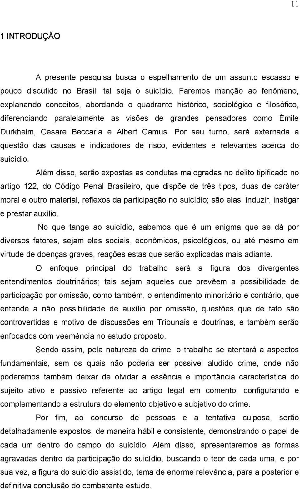 Beccaria e Albert Camus. Por seu turno, será externada a questão das causas e indicadores de risco, evidentes e relevantes acerca do suicídio.