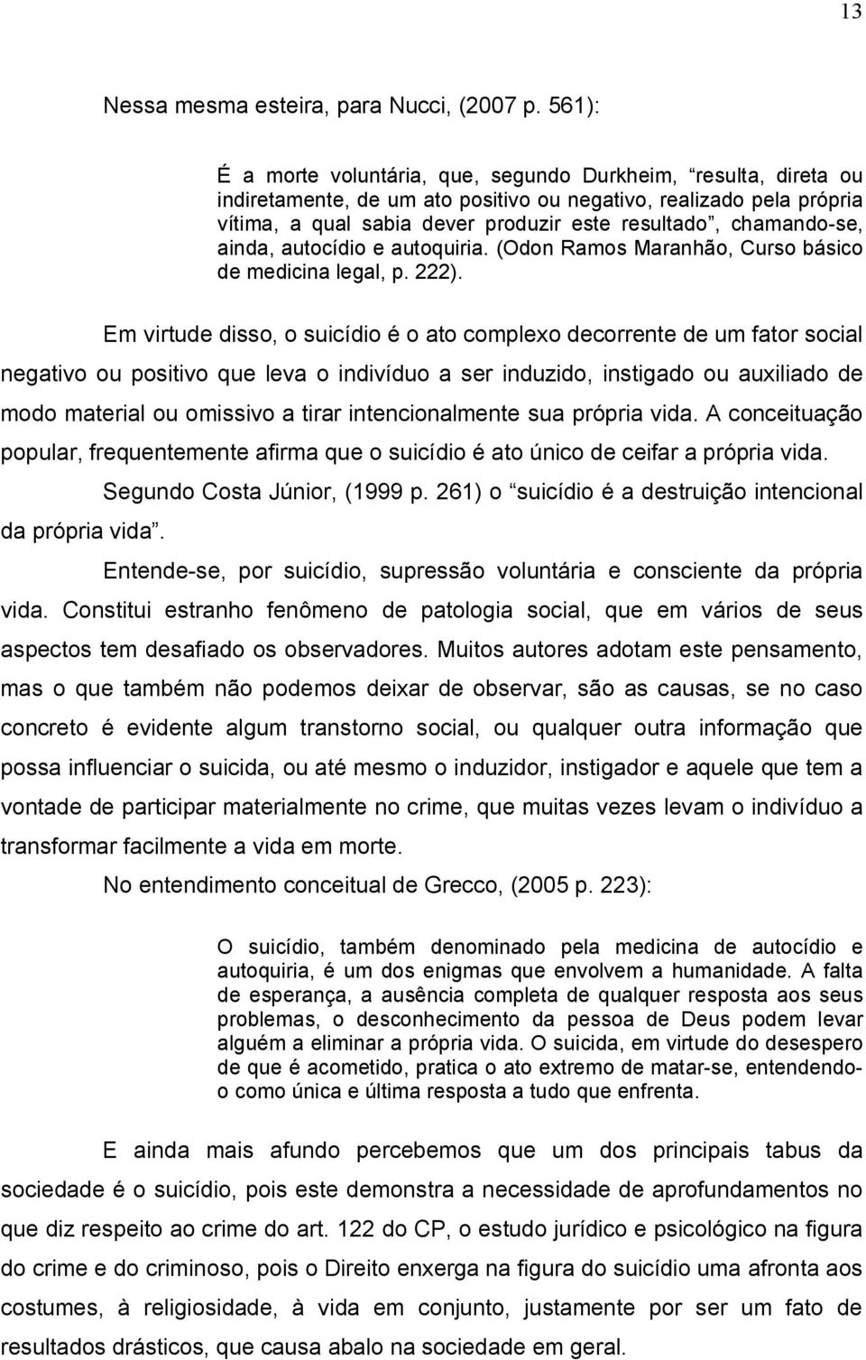 chamando se, ainda, autocídio e autoquiria. (Odon Ramos Maranhão, Curso básico de medicina legal, p. 222).